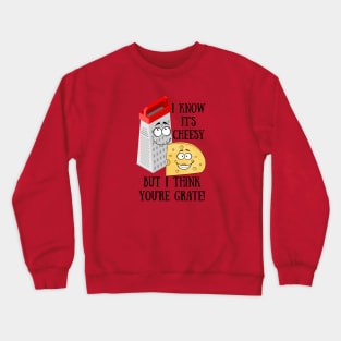 I Know it's Cheesy but I think You're Grate Crewneck Sweatshirt